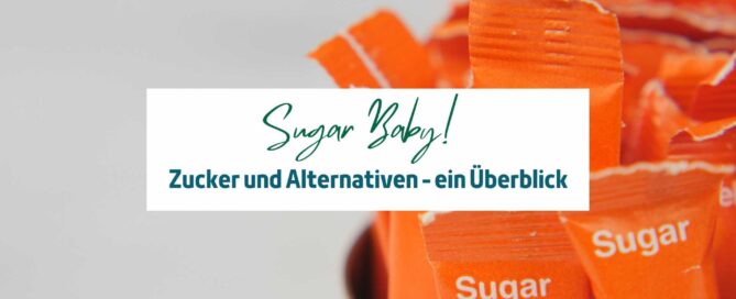 Sugar Baby! Zucker und Alternativen