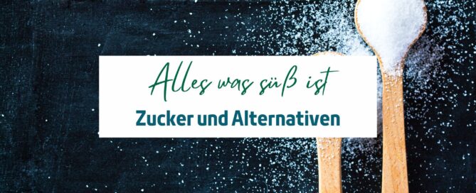 Alles was süß ist: Zucker und Alternativen