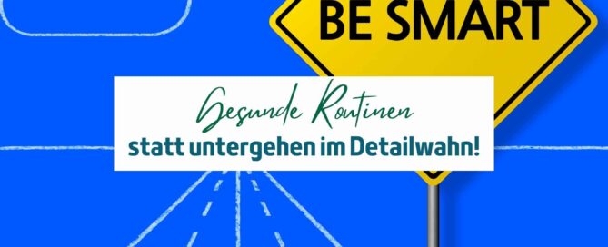 Gesunde Routinen statt untergehen im Detailwahn