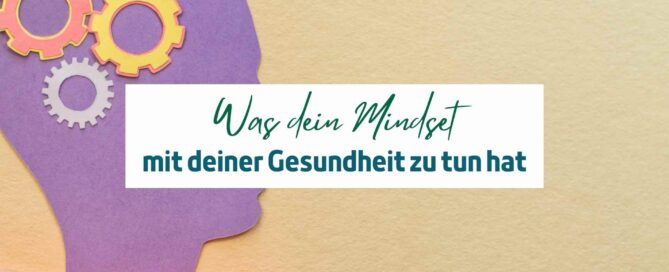 Was dein Mindset mit deiner Gesundheit zu tun hat