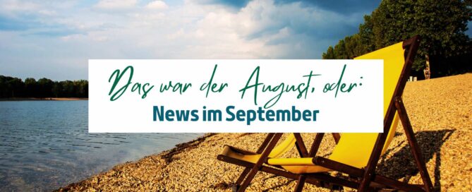 Das war der August, oder: News im September